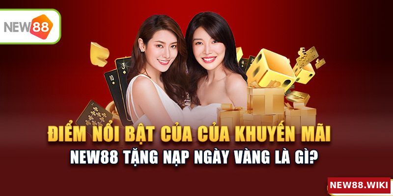 Điểm nổi bật của ưu đãi New88 tặng nạp ngày vàng