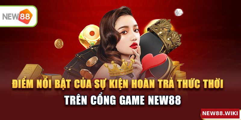 Điểm nổi bật của sự kiện hoàn trả tức thời trên cổng game New88