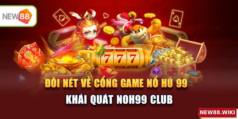 Vài nét giới thiệu về cổng game nổ hũ 99