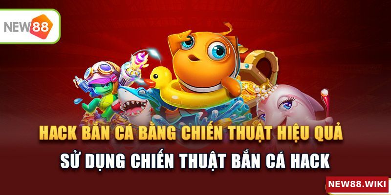 Hack game bắn cá nhờ chiến thuật chơi