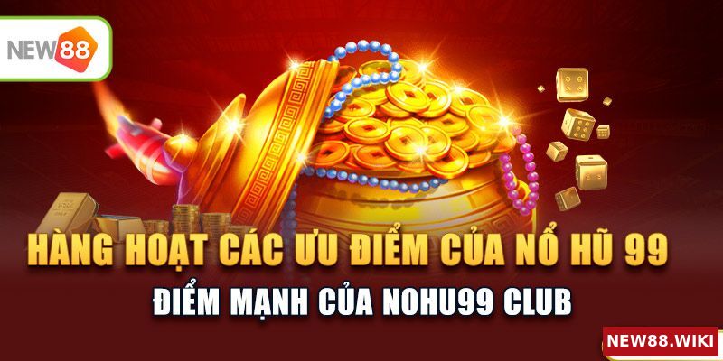 Loạt ưu điểm mà nổ hũ 99 mang đến cho bet thủ