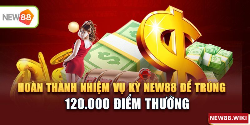 Hoàn thành nhiệm vụ kỳ NEW88 để trúng 120.000 điểm thưởng