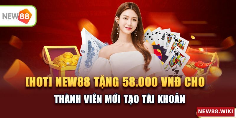 [HOT] NEW88 tặng 58.000 VND cho thành viên mới tạo tài khoản