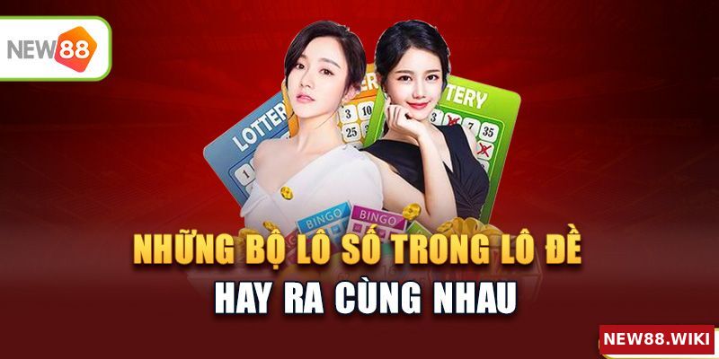 Các bộ lô số trong lô đề thường ra cùng nhau
