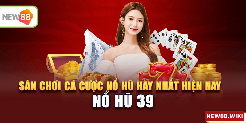 Nổ hũ 39 - Sân chơi cá cược nổ hũ hay nhất hiện nay
