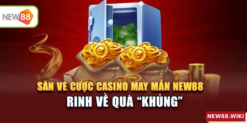 Săn vé cược casino may mắn NEW88 rinh về quà “khủng”