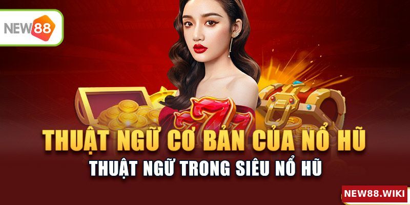 Tổng hợp thuật ngữ cơ bản khi chơi nổ hũ