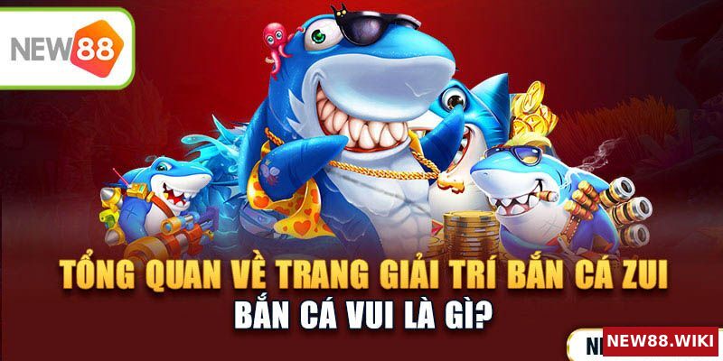 Giới thiệu tổng quát sảnh giải trí Bắn cá zui