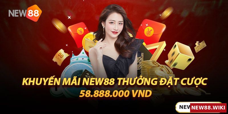 Khuyến mãi new88 thưởng đặt cược 58.888.000 Vnd - Tham gia ngay