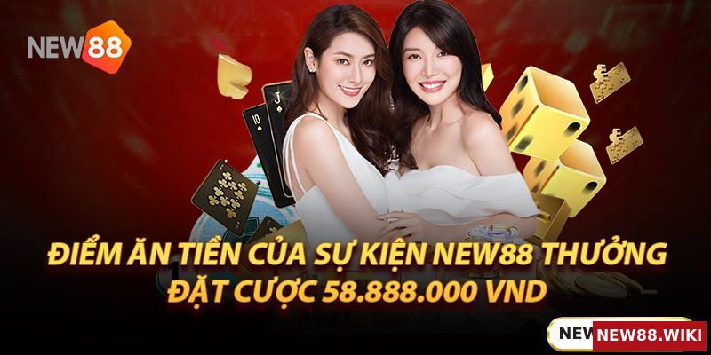 Điểm hấp dẫn của khuyến mãi New88 thưởng đặt cược 58.888.000 Vnd