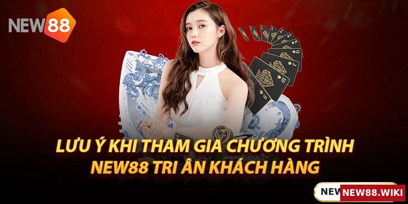 Lưu ý khi tham gia chương trình New88 tri ân khách hàng