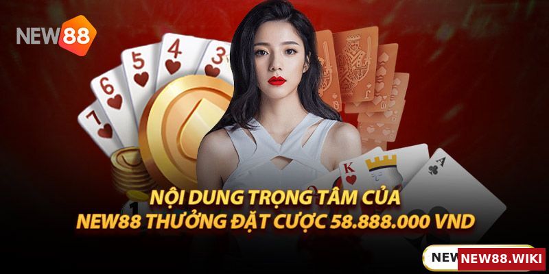 Nội dung cốt lõi của khuyến mãi New88 thưởng đặt cược 58.888.000 Vnd