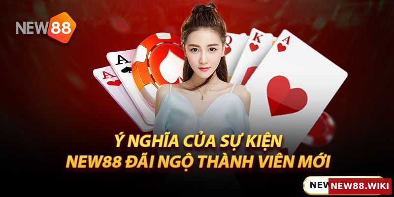 Ý nghĩa của chương trình New88 đãi ngộ thành viên mới