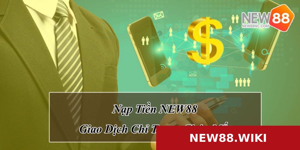 Cách Bước Nạp Tiền NEW88 Chi Tiết Và Dễ Hiểu Nhất