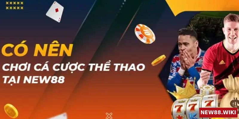 Vì sao nên chơi cá cược thể thao new88?