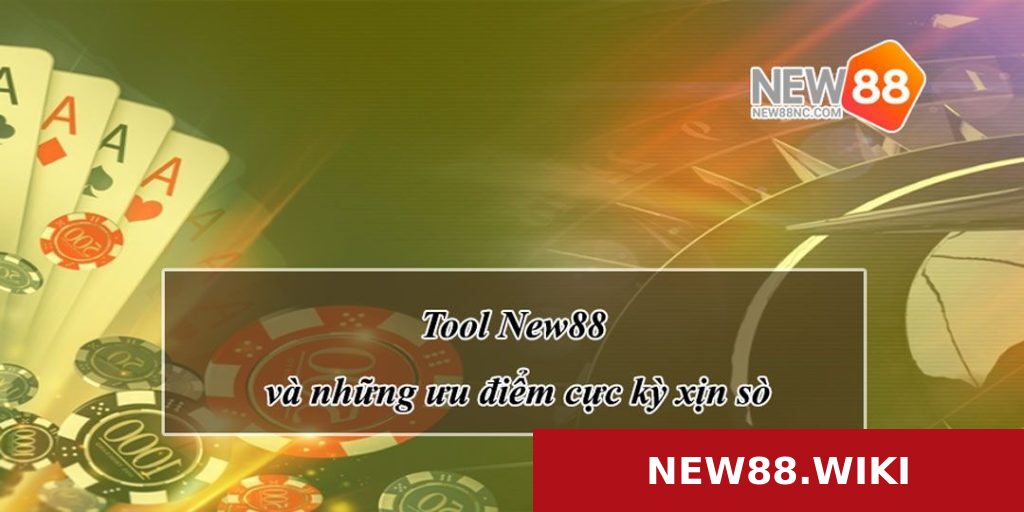 Tool New88 và những ưu điểm cực kỳ xịn sò