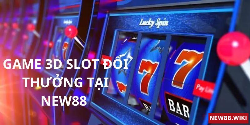 Game 3d slot đổi thưởng cực khủng tại nhà cái New88