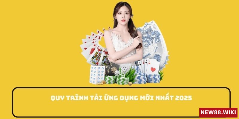 Quy trình tải ứng dụng mới nhất 2025