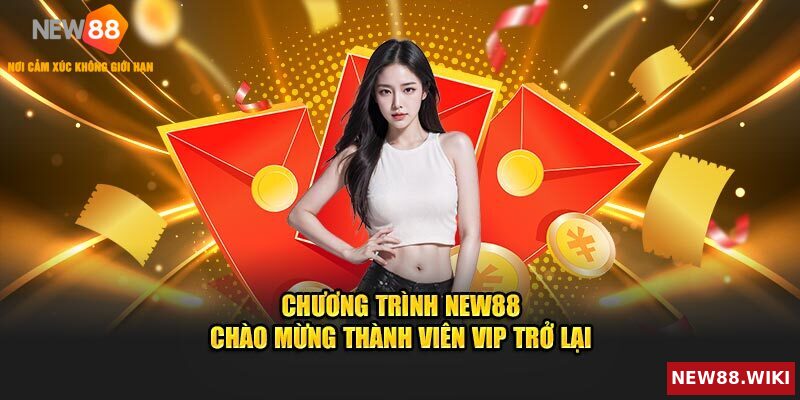 Chương Trình NEW88 Chào Mừng Thành Viên VIP Trở Lại