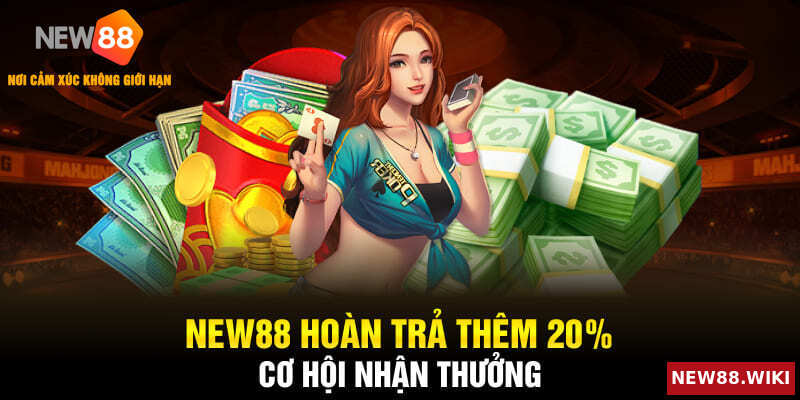 NEW88 Hoàn Trả Thêm 20% – Cơ Hội Nhận Thưởng