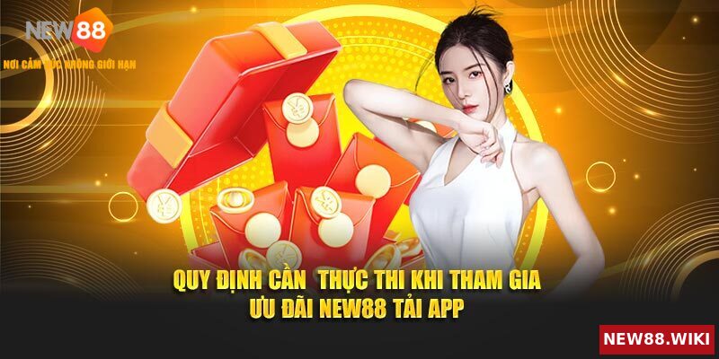 Những quy định cần tuân thủ khi tham gia ưu đãi NEW88 tải app