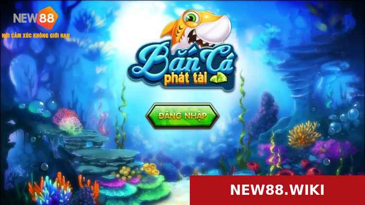Bắn Cá Phát Tài Tại NEW88