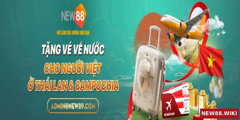 NEW88 TẶNG VÉ MÁY BAY VỀ NƯỚC CHO NGƯỜI VIỆT Ở THÁI LAN & CAMPUCHIA